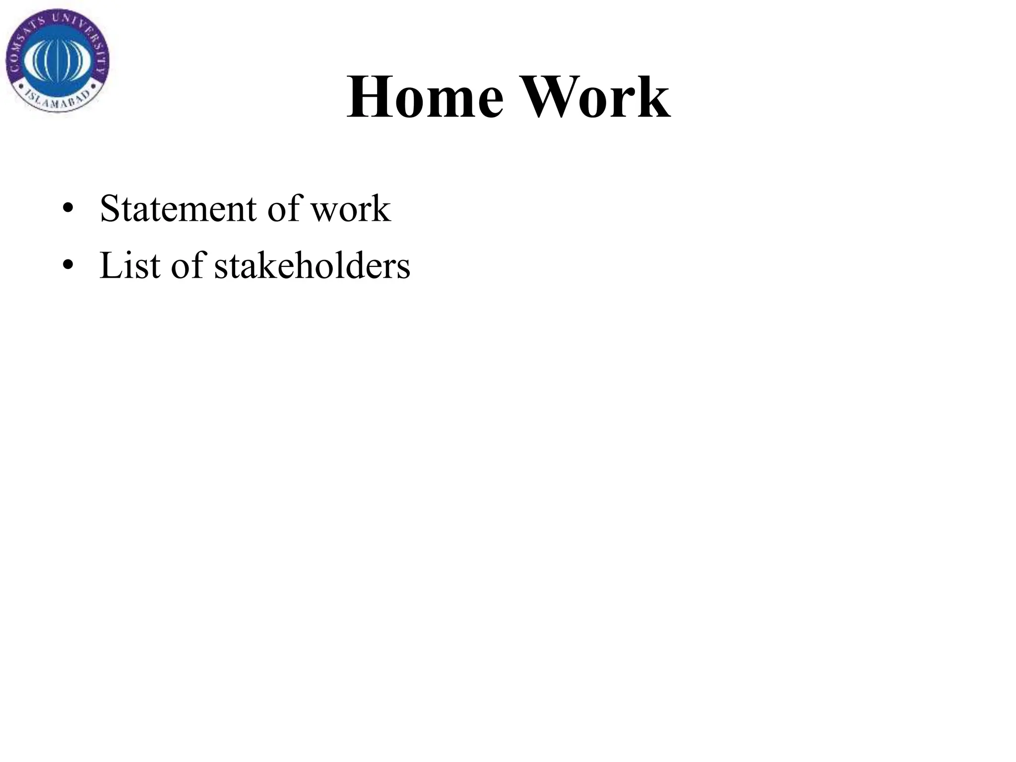 • Statement of work
• List of stakeholders
Home Work
 