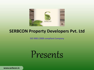 SERBCON Property Developers Pvt. Ltd
ISO 9001:2008 compliant Company
Presents
www.serbcon.in
 