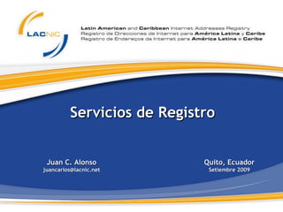 Servicios de Registro Juan C. Alonso [email_address] Quito, Ecuador Setiembre 2009 