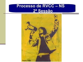 Processo de RVCC – NS  2ª Sessão Pedro Félix 