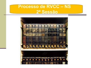 Processo de RVCC – NS  2ª Sessão 