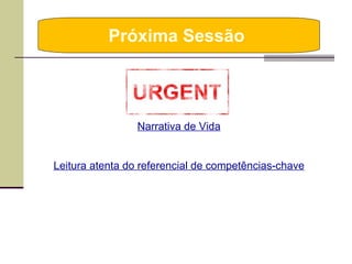 Próxima Sessão  Narrativa de Vida Leitura atenta do referencial de competências-chave 