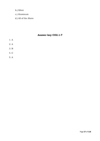 Page 57 of 118
b.) Silver
c.) Aluminum
d.) All of the Above
Answer key CO2.1-7
1. A
2. A
3. B
4. C
5. A
 
