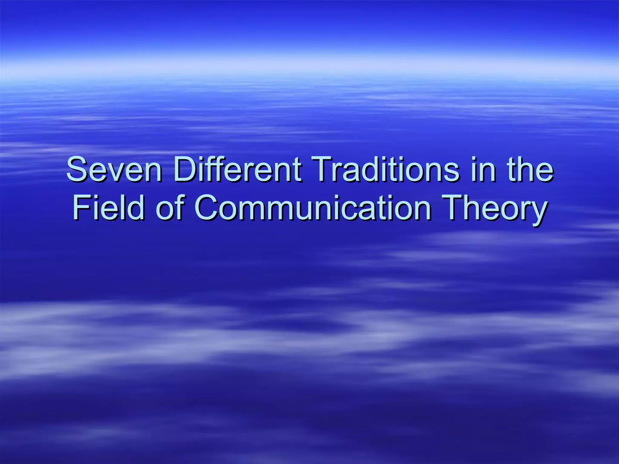 Seven Different Traditions in the Field of Communication Theory 