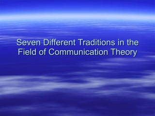 Seven Different Traditions in the Field of Communication Theory 