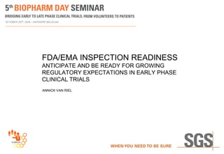 FDA/EMA INSPECTION READINESS
ANTICIPATE AND BE READY FOR GROWING
REGULATORY EXPECTATIONS IN EARLY PHASE
CLINICAL TRIALS
ANNICK VAN RIEL
 