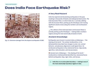 INDIA & EARTHQUAKES
Does India Face Earthquake Risk?
Fig. 2.5. Extensive damage from the Gujarat earthquake of 2001
A Very Real Hazard
India has experienced devastating earthquakes in the past,
resulting in thousands of deaths and widespread destruction. The
Indo-Australian Plate, on which India sits, is actively colliding
with the Eurasian Plate, pushing up the Himalayas and creating
significant seismic stress along the northern and northeastern
regions.
🏔️The collision of the Indo-Australian and Eurasian Plates is
actively pushing up the Himalayas — making India's northern
regions among the most seismically stressed on Earth.
Ancient Knowledge
Earthquakes were known in ancient India as bhūkampa — "the
shaking of the Earth." The scholar Varāhamihira, in his
Bṛihatsaṁ hitā, described how changes in wind, rain, animal
behavior, and planetary alignments could signal them. He
attributed earthquakes to four elemental forces: Vāyu (wind),
Agni (fire), Indra (thunder), and Varuṇa (water).
📚Ancient term: bhūkampa — "the shaking of the Earth."
Varāhamihira's Bṛihatsaṁ hitā identified four elemental forces
behind earthquakes: Vāyu, Agni, Indra, and Varuṇa.
India lies on an active plate boundary — making it one of
the most seismically hazardous regions in Asia.
 