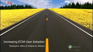 Mike Mahon 
CEO 
Increasing ECM User Adoption 
Sharepoint, Office, & Outlook for Alfresco 
 