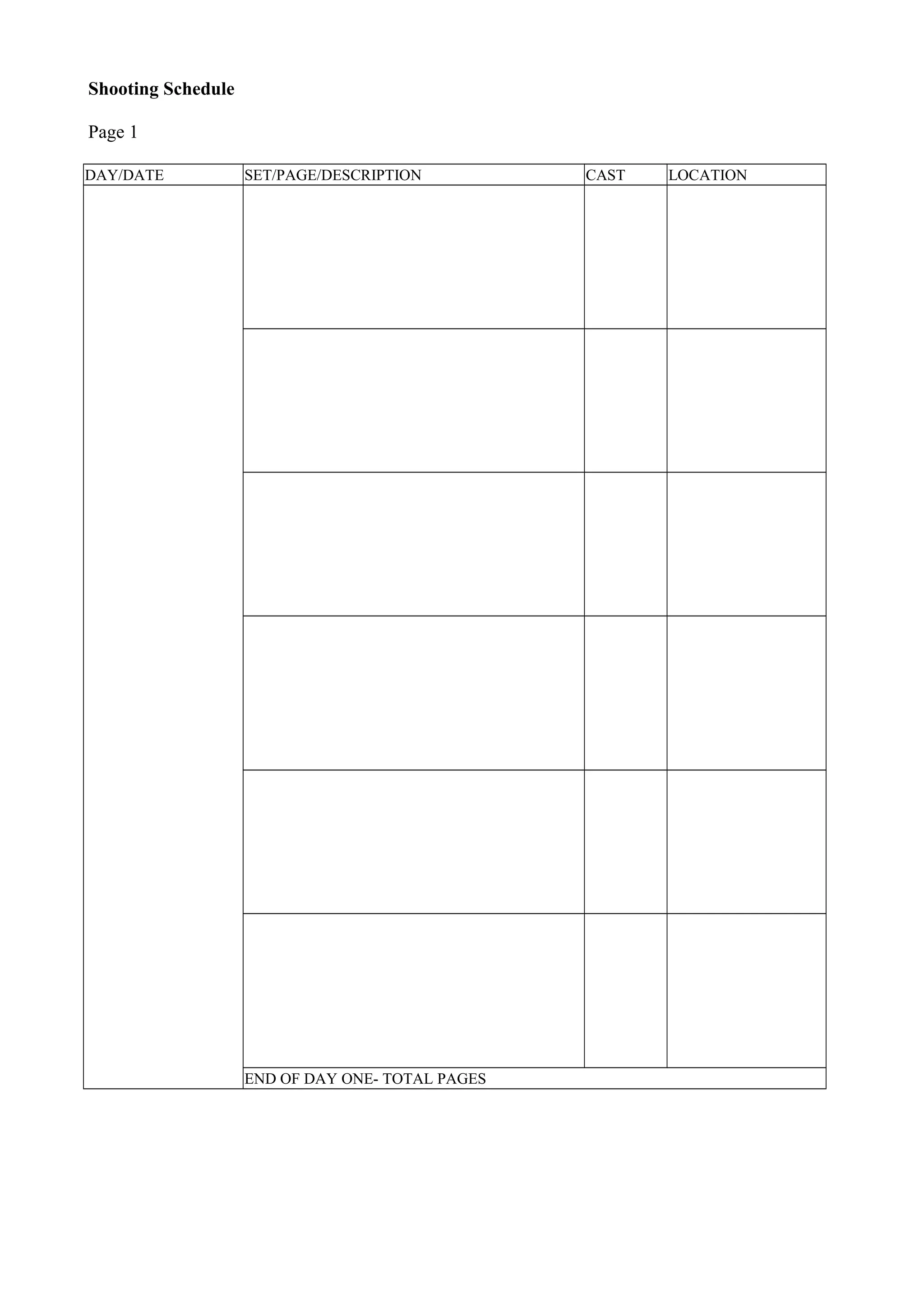 Shooting Schedule
Page 1
DAY/DATE SET/PAGE/DESCRIPTION CAST LOCATION
END OF DAY ONE- TOTAL PAGES