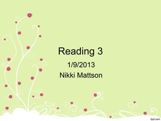 Reading 3
  1/9/2013
Nikki Mattson
 