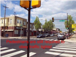 Pedestrians are still required to
obey traffic lights!
 