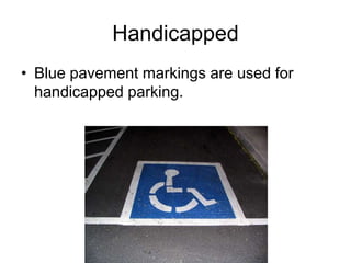 Handicapped
• Blue pavement markings are used for
handicapped parking.
 