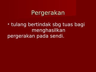 PergerakanPergerakan
• tulang bertindak sbg tuas bagi
menghasilkan
pergerakan pada sendi.
 