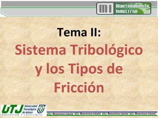 Tema II:
Sistema Tribológico
   y los Tipos de
      Fricción
 