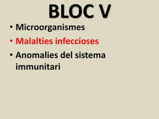BLOC V
• Microorganismes
• Malalties infeccioses
• Anomalies del sistema
immunitari
 