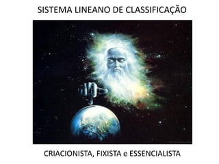 SISTEMA LINEANO DE CLASSIFICAÇÃO




 CRIACIONISTA, FIXISTA e ESSENCIALISTA
 