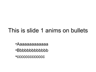 This is slide 1 anims on bullets ,[object Object],[object Object],[object Object]