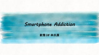Smartphone Addiction
航管3B 林汎潔
 