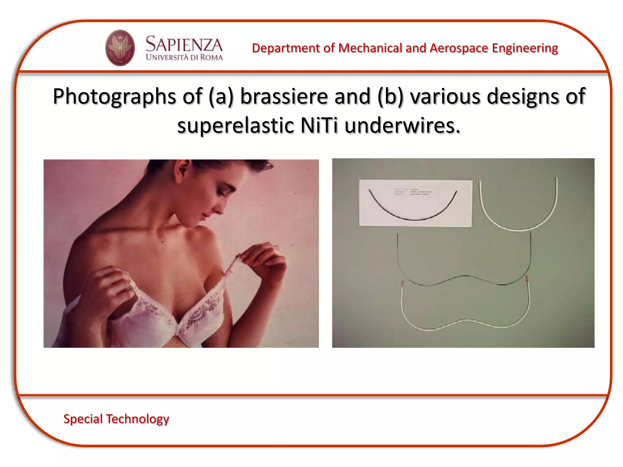 Department of Mechanical and Aerospace Engineering
Special Technology
Photographs of (a) brassiere and (b) various designs of
superelastic NiTi underwires.
 