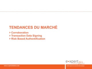 TENDANCES DU MARCHÉ
> Corroboration
> Transaction Data Signing
> Risk Based Authentification
 