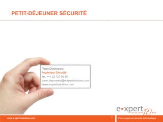 PETIT-DÉJEUNER SÉCURITÉ




         tel. +41 22 727 05 55
         yann.desmarest@e-xpertsolutions.com
         www.e-xpertsolutions.com
 