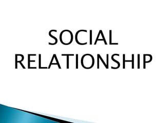 SOCIAL
RELATIONSHIP
 