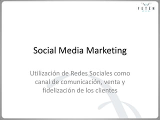 Social Media Marketing Utilización de Redes Sociales como canal de comunicación, venta y fidelización de los clientes 
