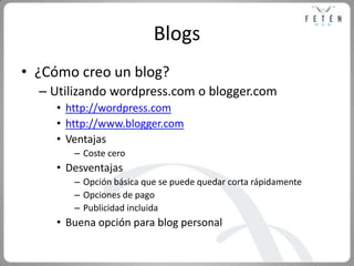 Blogs<br />¿Cómo creo un blog?<br />Utilizando wordpress.com o blogger.com<br />http://wordpress.com<br />http://www.blogg...