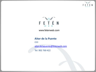 www.fetenweb.com<br />Aitor de la Puente<br />CEO <br />aitor.delapuente@fetenweb.com<br />Tel: 902 760 422<br />