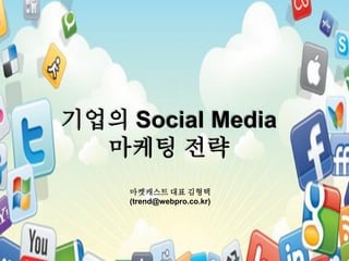 기업의 Social Media
  마케팅 전략
     마켓캐스트 대표 김형택
     (trend@webpro.co.kr)
 