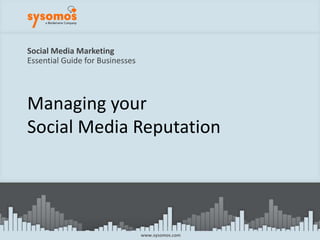 Social Media MarketingEssential Guide for Businesses Managing yourSocial Media Reputation www.sysomos.com 