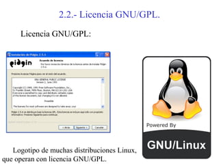 2.2.- Licencia GNU/GPL.
     Licencia GNU/GPL:




   Logotipo de muchas distribuciones Linux,
que operan con licencia GNU/GPL.
 