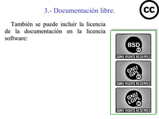 3.- Documentación libre.
  También se puede incluir la licencia
de la documentación en la licencia
software:
 