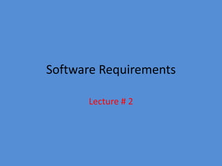 Software Requirements
Lecture # 2
 