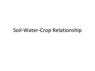 Soil-Water-Crop Relationship
 