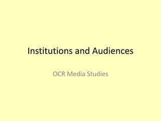 Institutions and Audiences

      OCR Media Studies
 
