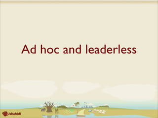 Ad hoc and leaderless
 