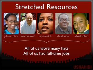 Stretched Resources
david kobiadaudi wereory okolloherik hersmanjuliana rotich
All of us wore many hats
All of us had full-time jobs
 