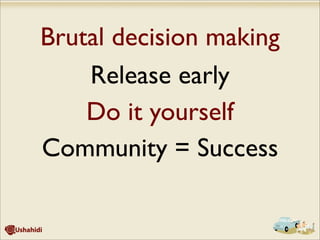 Brutal decision making
Release early
Do it yourself
Community = Success
 