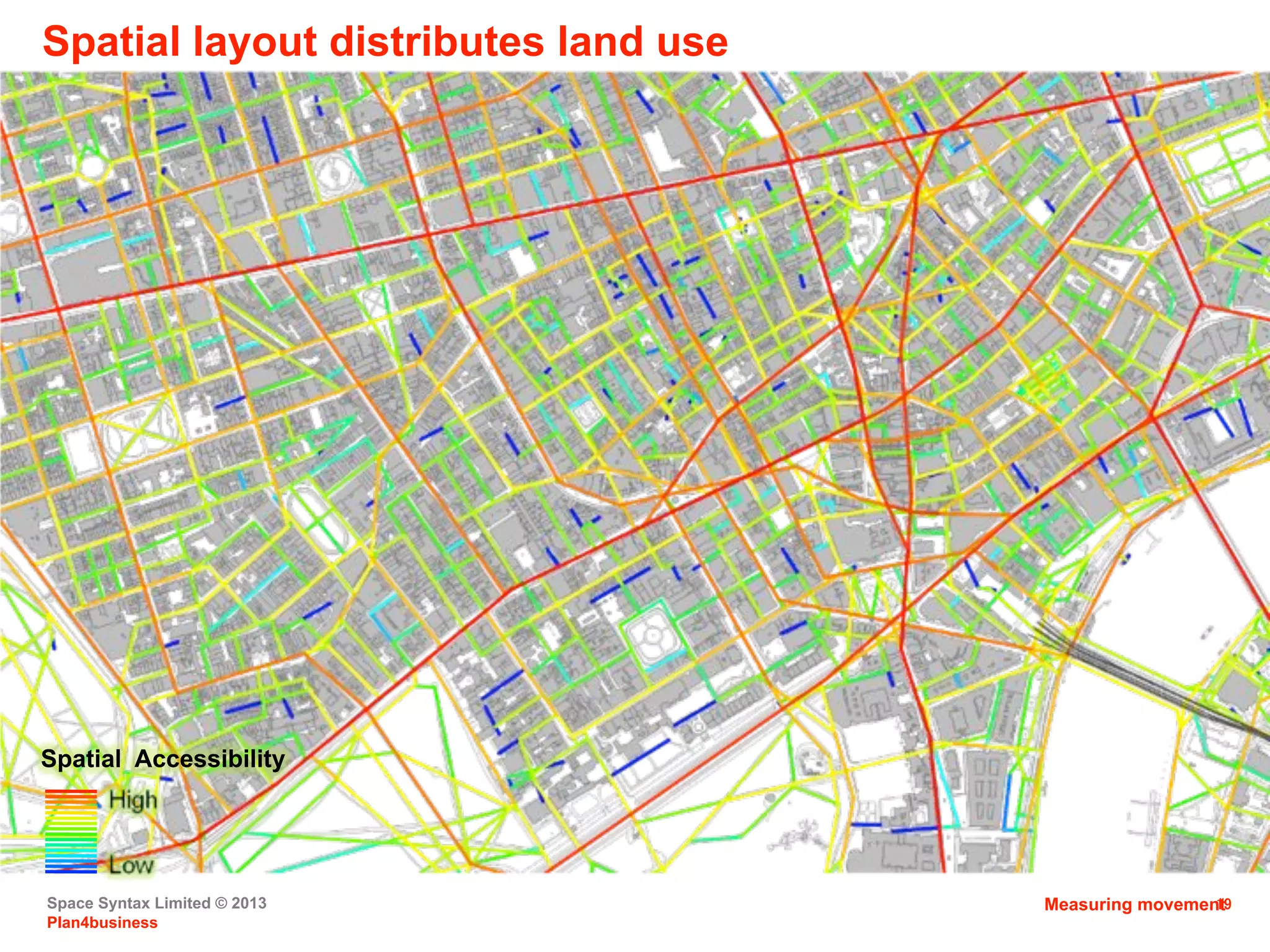 Space Syntax Limited © 2013
Plan4business
19
Spatial Accessibility
Measuring movement
Spatial layout distributes land use
 