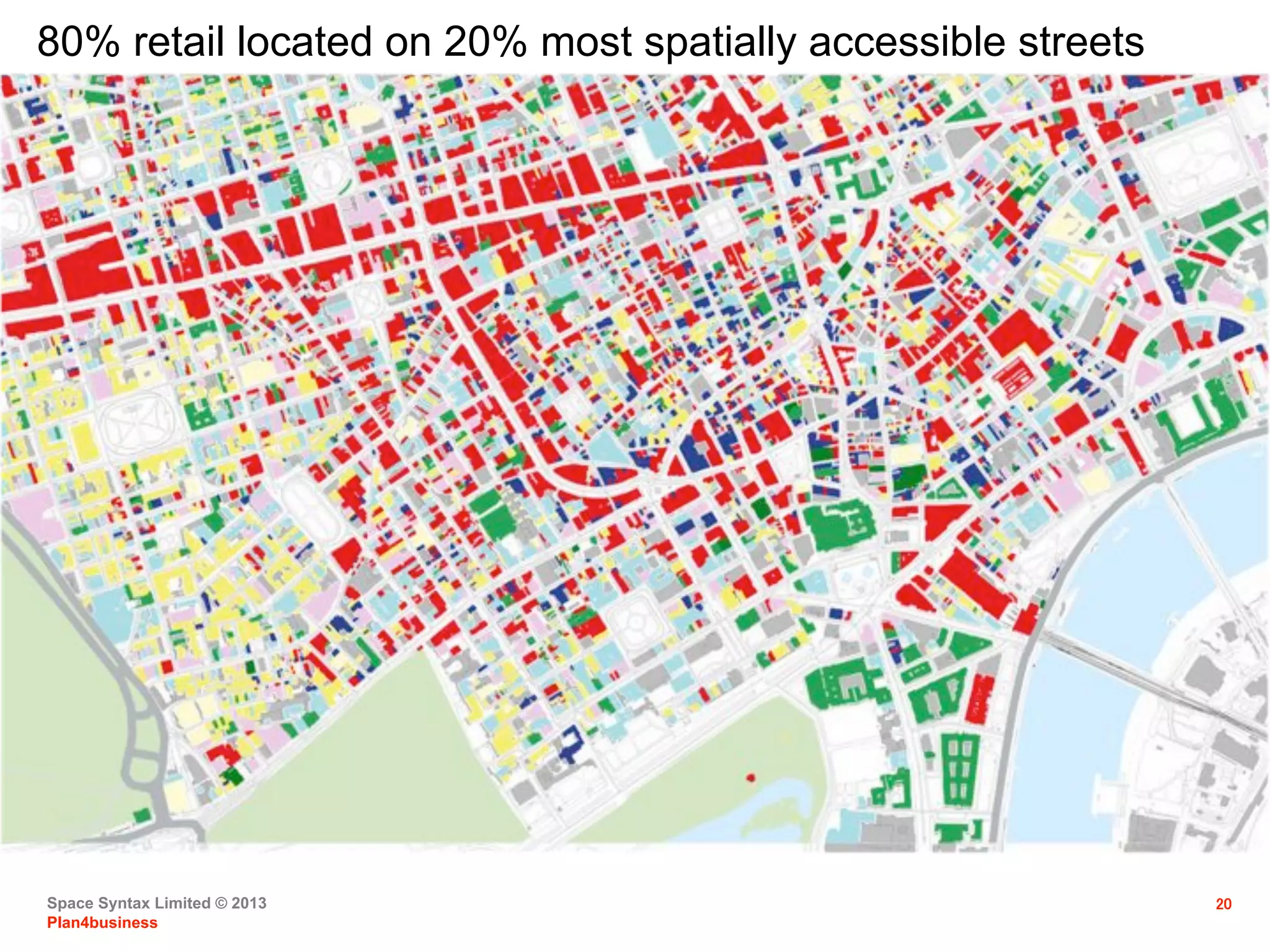 Space Syntax Limited © 2013
Plan4business
20
80% retail located on 20% most spatially accessible streets
 