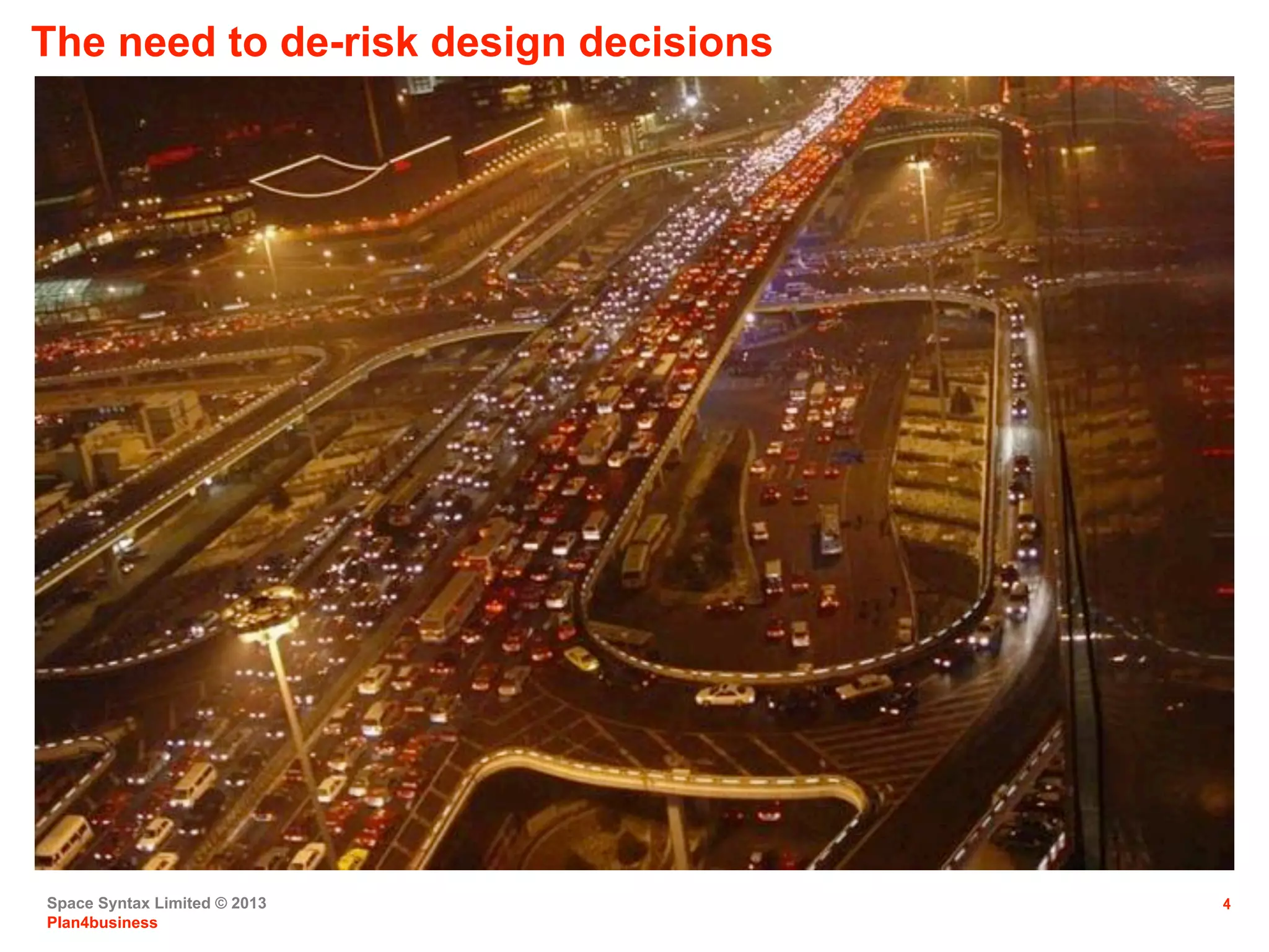 Space Syntax Limited © 2013
Plan4business
4
The need to de-risk design decisions
 