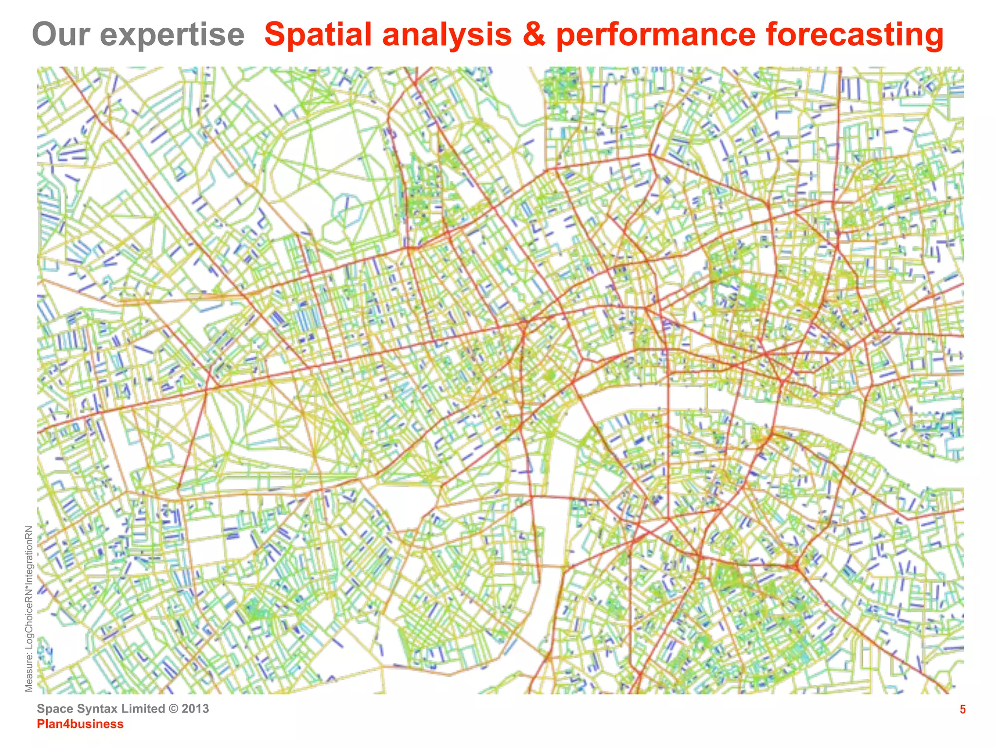 Space Syntax Limited © 2013
Plan4business
5
Measure:LogChoiceRN*IntegrationRN
Our expertise Spatial analysis & performance forecasting 
 