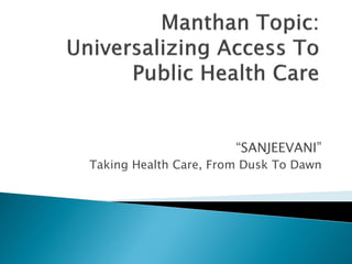 “SANJEEVANI”
Taking Health Care, From Dusk To Dawn
 