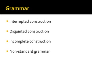 Interrupted construction Disjointed construction Incomplete construction Non-standard grammar 