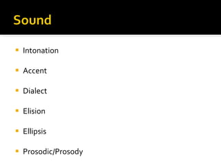 Intonation Accent Dialect Elision Ellipsis Prosodic/Prosody 