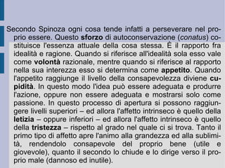 È in questo modo che la volontà, l'intelletto e il giudizio di Dio vengono ipostatizzati in una natura o in un ente completamente fittizi, perché dipendenti in realtà dalla volontà di libertà e di utilità dell'uomo. È in questo modo ancora che viene creato per immaginazione selettiva ed esclusiva (soggettiva) quello spazio e quella temporalità astratti e cogenti o costrittivi all'interno dei quali i concetti di Causa e di Fine prima condizionano e poi eliminano la vera libertà umana e naturale:  è “libera quella cosa che esiste per sola necessità della sua natura e si determina da sé sola ad agire.” ( Etica , I, def. VII). Non è dunque veramente e realmente libera quella cosa, che sembra nascere per volontà altrui (di un Dio antropomorfizzato) e che dovrebbe agire sempre secondo una volontà ed un giudizio altrui (lo steso Dio antropomorfizzato). Cause e fini sono dunque effetti di una sovrapposizione e di una finzione – ribadite dai comportamenti superstiziosi delle cerimonie e dei riti religiosi – che a loro volta oscurano ed escludono – anche alla fine con la violenza istituzionalizzata - quel rapporto fra ragioni ed idealità, che costituisce l'unica realtà e l'unica verità, fomentando in questo modo con il dogmatismo una necessaria ignoranza.  