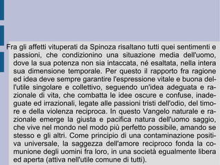 5. L'etica.  Il taglio, la selezione e l'esclusione che costituiscono soggettivamente la motivazione per la costituzione della sovrapposizione immaginativa (per propria somiglianza) di una causa e di un fine prioritari e superiori comportano che nella mente dell'uomo sorga la considerazione di un possibile capovolgimento di una negazione data: che il difetto nell'effetto razionalmente riconoscibile delle proprie azioni – conseguenti alla propria volontà o al proprio istinto – dipenda da una mancanza nella propria libera volontà, che non riesce ad ergersi a potenza effettivamente libera ed autonoma dal mondo materiale e naturale, con la capacità di delimitare, controllare e reprimere le passioni, le azioni ed i comportamenti che causano quel difetto morale. Una volontà assolutamente libera come quella divina non peccherebbe, una volontà limitata come quella umana deve aspettare l'aiuto della grazia divina per operare felicemente secondo un bene prestabilito.  