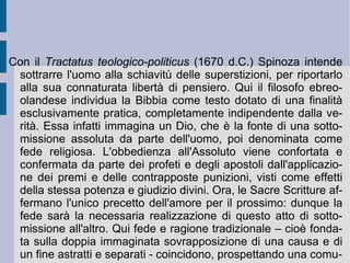 In questo genere di conoscenza prescientifica i particolari sensibili vengono unificati, denominati (in modo comune) e preposti come entità astratte e separate dall'immaginazione. In esso avviene la più totale e recisa negazione del rapporto adeguato fra la ragione e l'idea. In esso, dunque, non compare alcuna forma di razionalità. Nemmeno dal punto di vista pratico, che è infatti contrassegnato dal momento della schiavitù totale ed immediata delle passioni (esclusione, dominio, violenza). La forma razionale comincia però ad apparire – ed è il  secondo genere di conoscenza  – quando ricompare l'origine comune delle idee: il principio e l'orizzonte naturale e razionale della determinazione. Ora e qui ricompare l'idea adeguata, chiara e distinta, che consente alla mente scientifica dell'uomo di trascorrere di causa in causa, discorsivamente ed in modo transitivo. Corrispondentemente la vita morale dell'uomo segue le direttive razionali.  