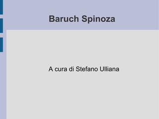 Baruch Spinoza A cura di Stefano Ulliana 
